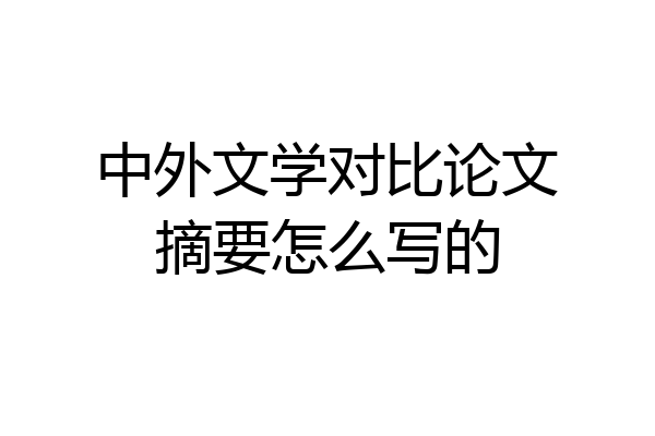 中外文学对比论文摘要怎么写的