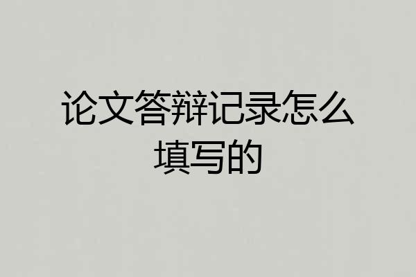 论文答辩记录怎么填写的