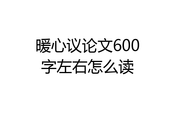 暖心议论文600字左右怎么读
