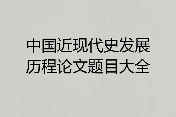 中国近现代史发展历程论文题目大全