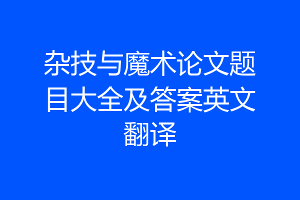 杂技与魔术论文题目大全及答案英文翻译