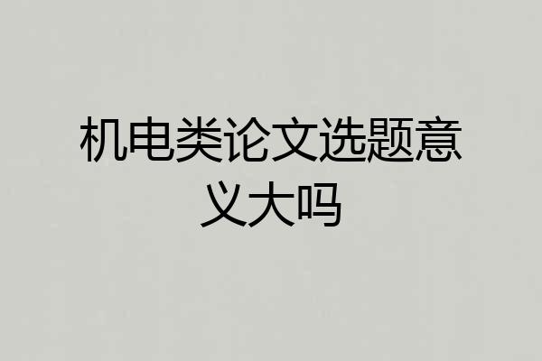 机电类论文选题意义大吗