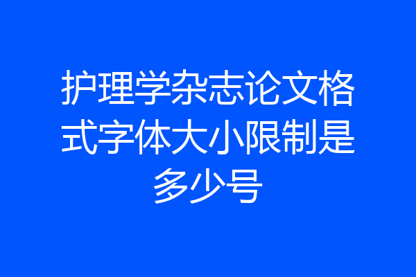 护理学杂志论文格式字体大小限制是多少号