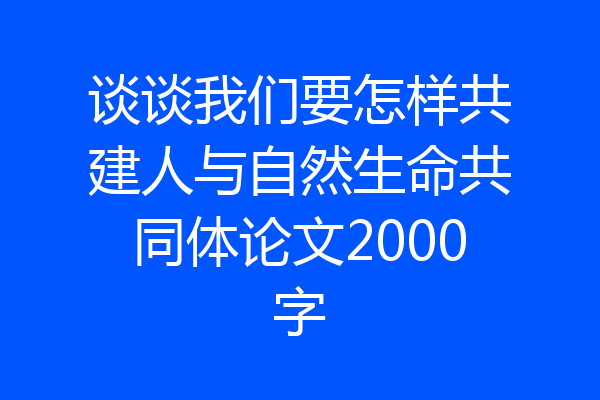谈谈我们要怎样共建人与自然生命共同体论文2000字