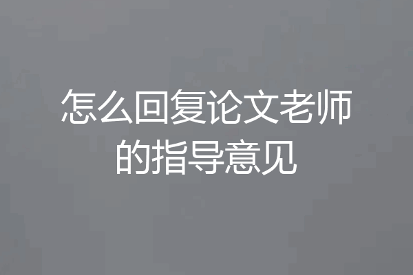 怎么回复论文老师的指导意见