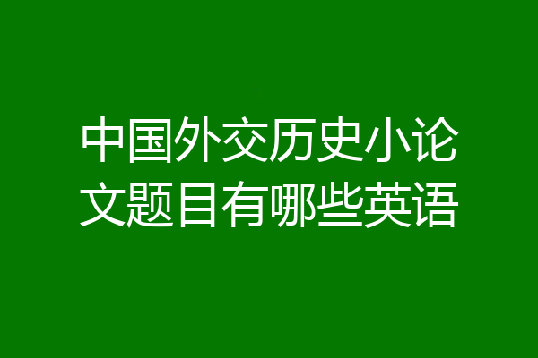 中国外交历史小论文题目有哪些英语