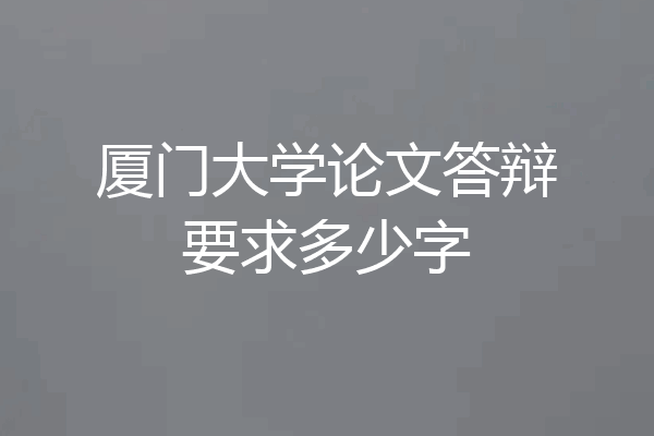 厦门大学论文答辩要求多少字
