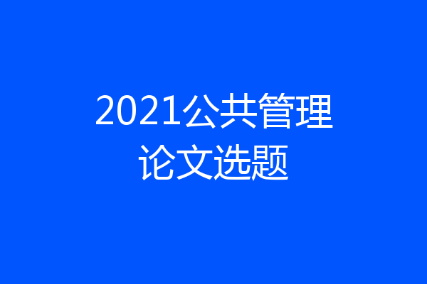 2021公共管理论文选题