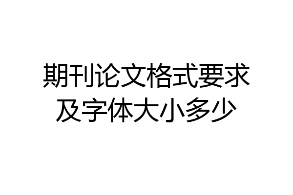 期刊论文格式要求及字体大小多少