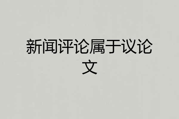 新闻评论属于议论文