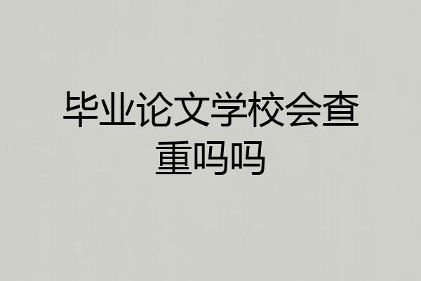 毕业论文学校会查重吗吗