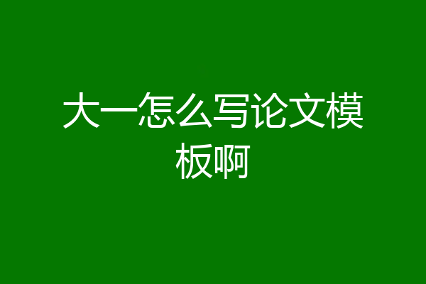 大一怎么写论文模板啊
