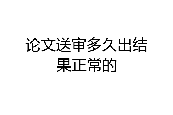 论文送审多久出结果正常的