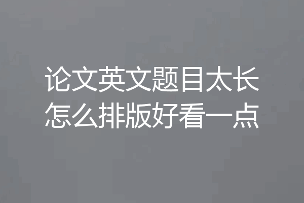 论文英文题目太长怎么排版好看一点