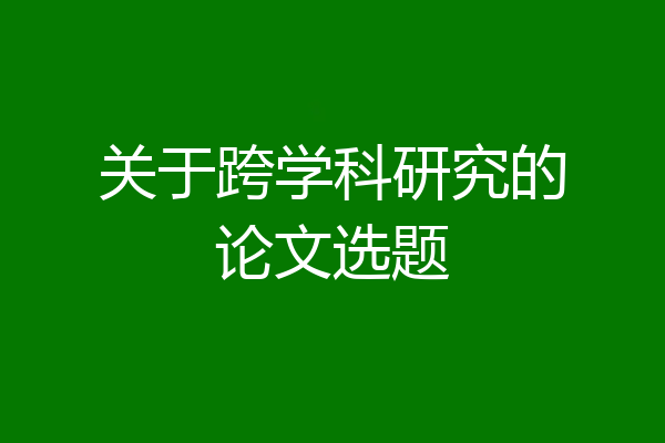 关于跨学科研究的论文选题