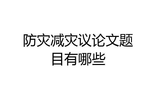 防灾减灾议论文题目有哪些