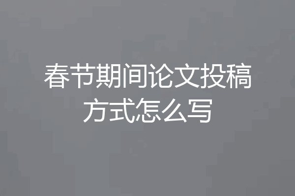 春节期间论文投稿方式怎么写