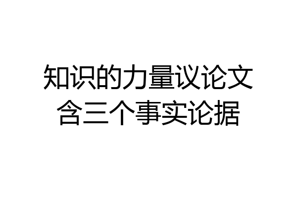 知识的力量议论文含三个事实论据