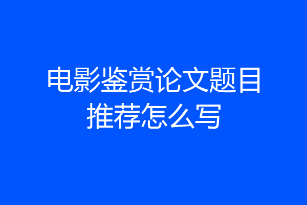 电影鉴赏论文题目推荐怎么写