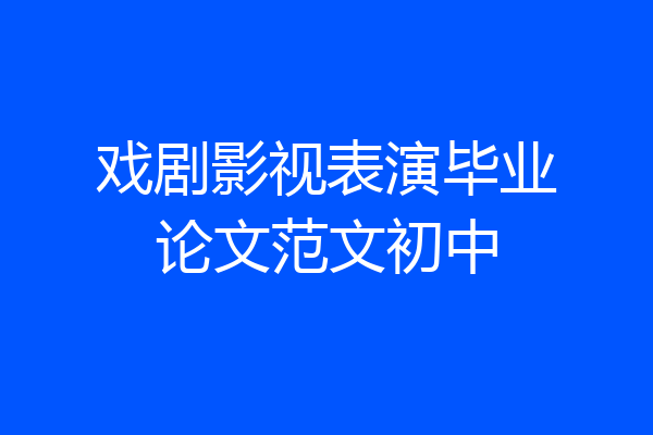 戏剧影视表演毕业论文范文初中