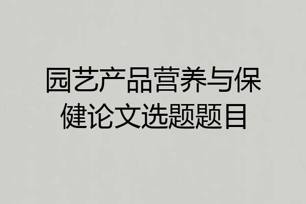 园艺产品营养与保健论文选题题目