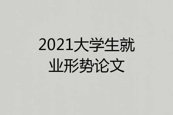 2021大学生就业形势论文
