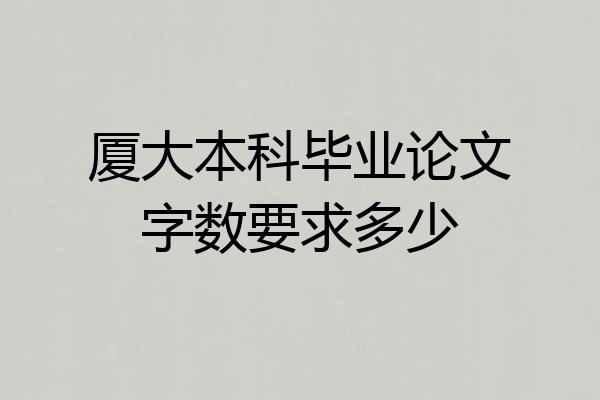 厦大本科毕业论文字数要求多少