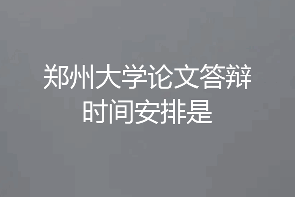 郑州大学论文答辩时间安排是