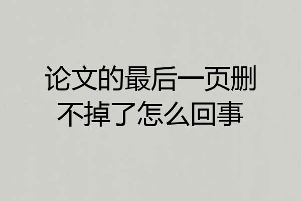 论文的最后一页删不掉了怎么回事
