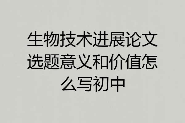 生物技术进展论文选题意义和价值怎么写初中