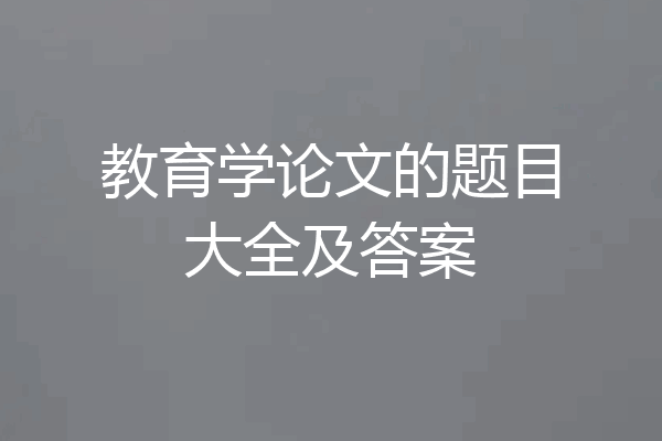 教育学论文的题目大全及答案