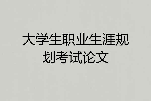 大学生职业生涯规划考试论文