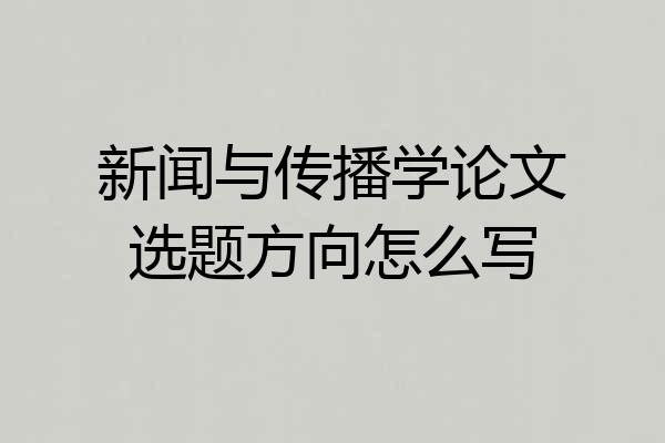 新闻与传播学论文选题方向怎么写