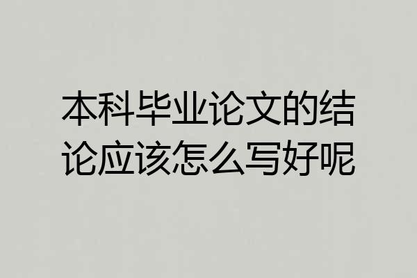 本科毕业论文的结论应该怎么写好呢