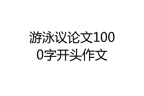 游泳议论文1000字开头作文