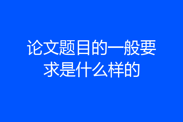 论文题目的一般要求是什么样的