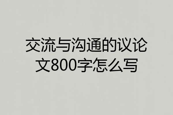 交流与沟通的议论文800字怎么写