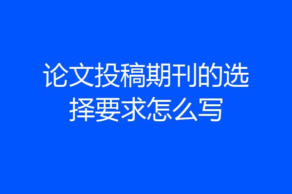 论文投稿期刊的选择要求怎么写