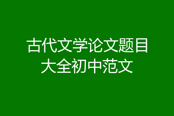 古代文学论文题目大全初中范文