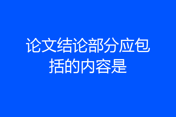 论文结论部分应包括的内容是