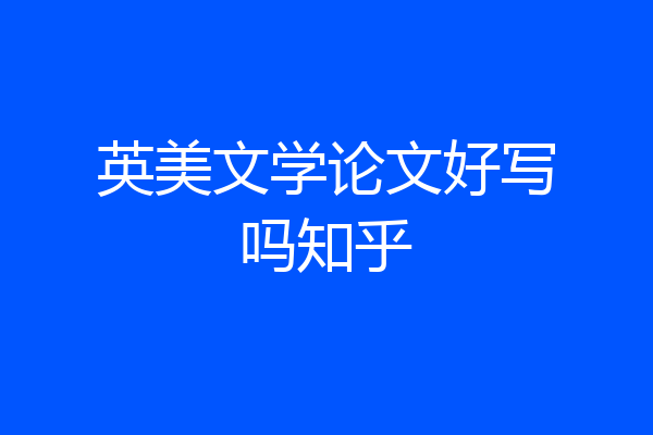 英美文学论文好写吗知乎