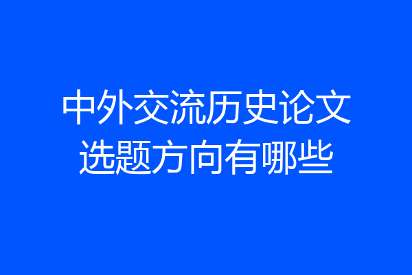 中外交流历史论文选题方向有哪些
