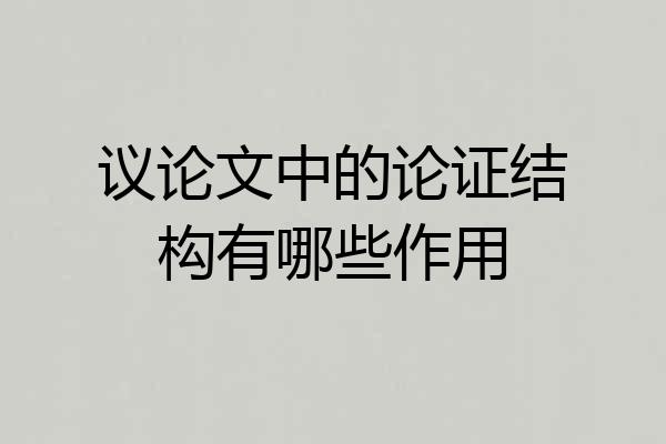 议论文中的论证结构有哪些作用