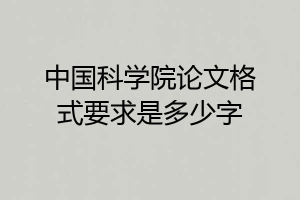 中国科学院论文格式要求是多少字