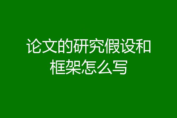论文的研究假设和框架怎么写