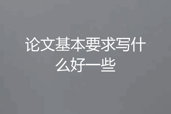 论文基本要求写什么好一些