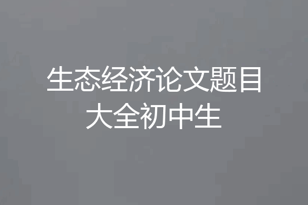 生态经济论文题目大全初中生