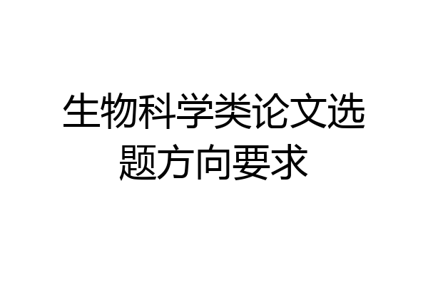 生物科学类论文选题方向要求