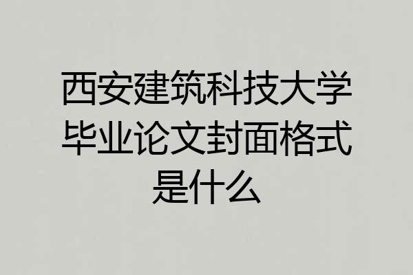 西安建筑科技大学毕业论文封面格式是什么