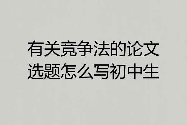 有关竞争法的论文选题怎么写初中生